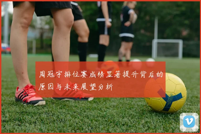 周冠宇排位赛成绩显著提升背后的原因与未来展望分析