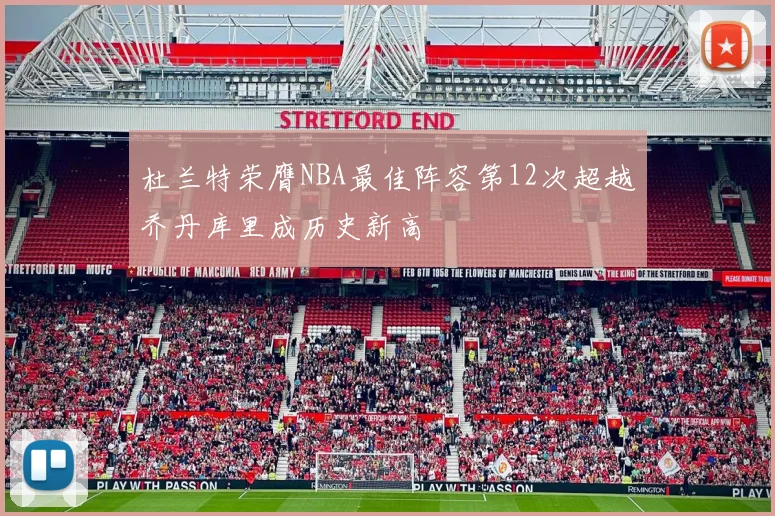 杜兰特荣膺NBA最佳阵容第12次超越乔丹库里成历史新高