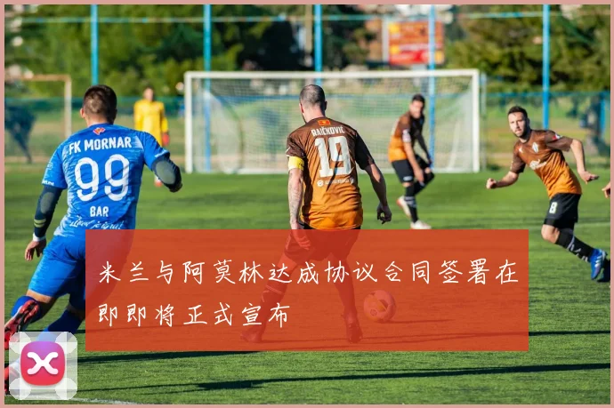 米兰与阿莫林达成协议合同签署在即即将正式宣布